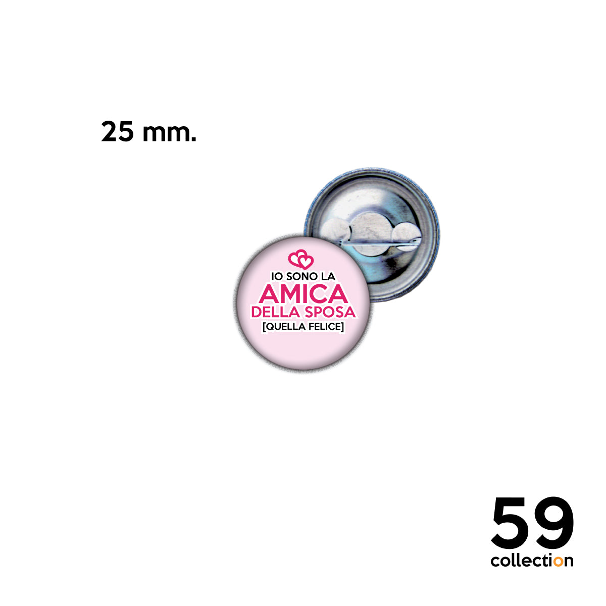 59 COLLECTION pins, spilla, spilletta - Io sono L'AMICA della Sposa QUELLA FELICE